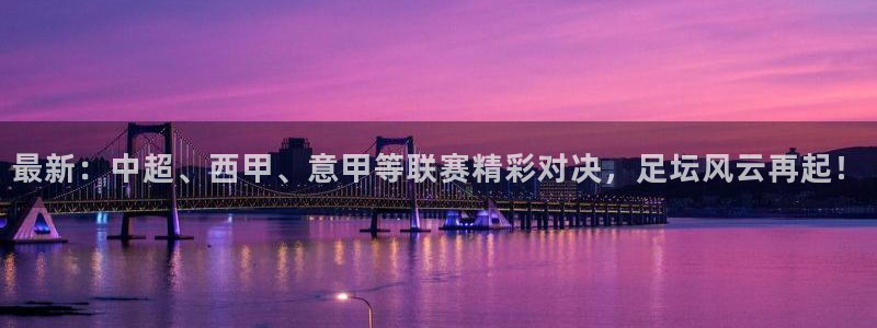 最新：中超、西甲、意甲等联赛精彩对决，足坛风云再起！