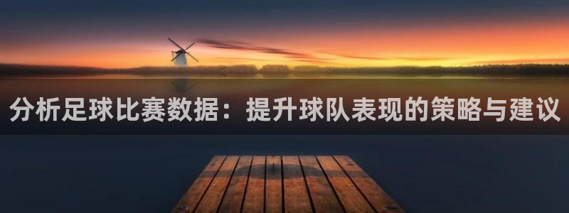  分析足球比赛数据：提升球队表现的策略与建议