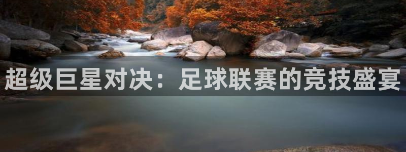  超级巨星对决：足球联赛的竞技盛宴