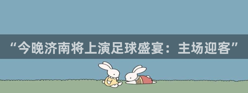 “今晚济南将上演足球盛宴：主场迎客”