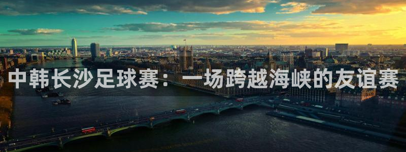中韩长沙足球赛：一场跨越海峡的友谊赛