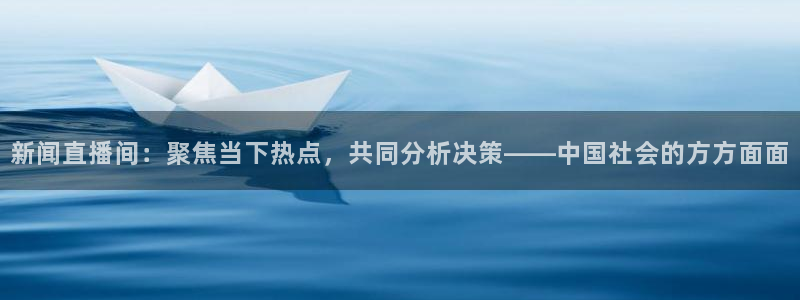 上海五星体育频道在线直播观看：新闻直播间：聚焦当下热点，共同分析决策——中国社会的方方面面